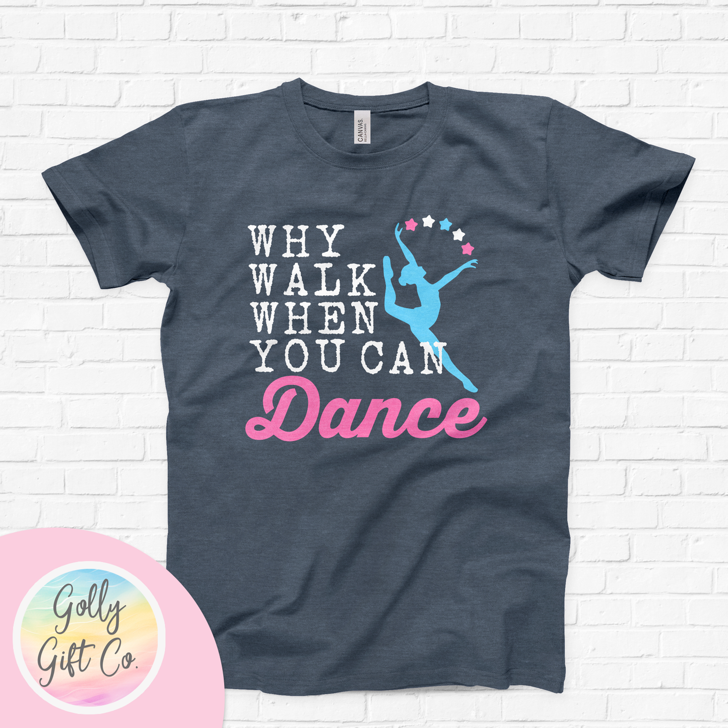 Why Walk When You Can Dance T-Shirt (Bella Canvas) - Golly Gift Co