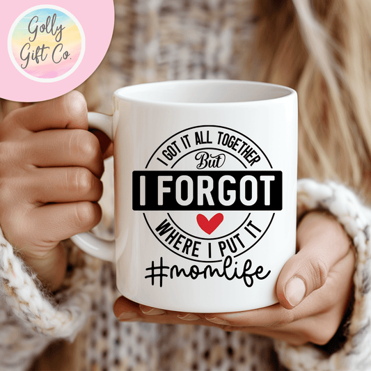 I Got It All Together But I Forgot Where I Put It #Momlife - Funny Mom Mug - Golly Gift Co