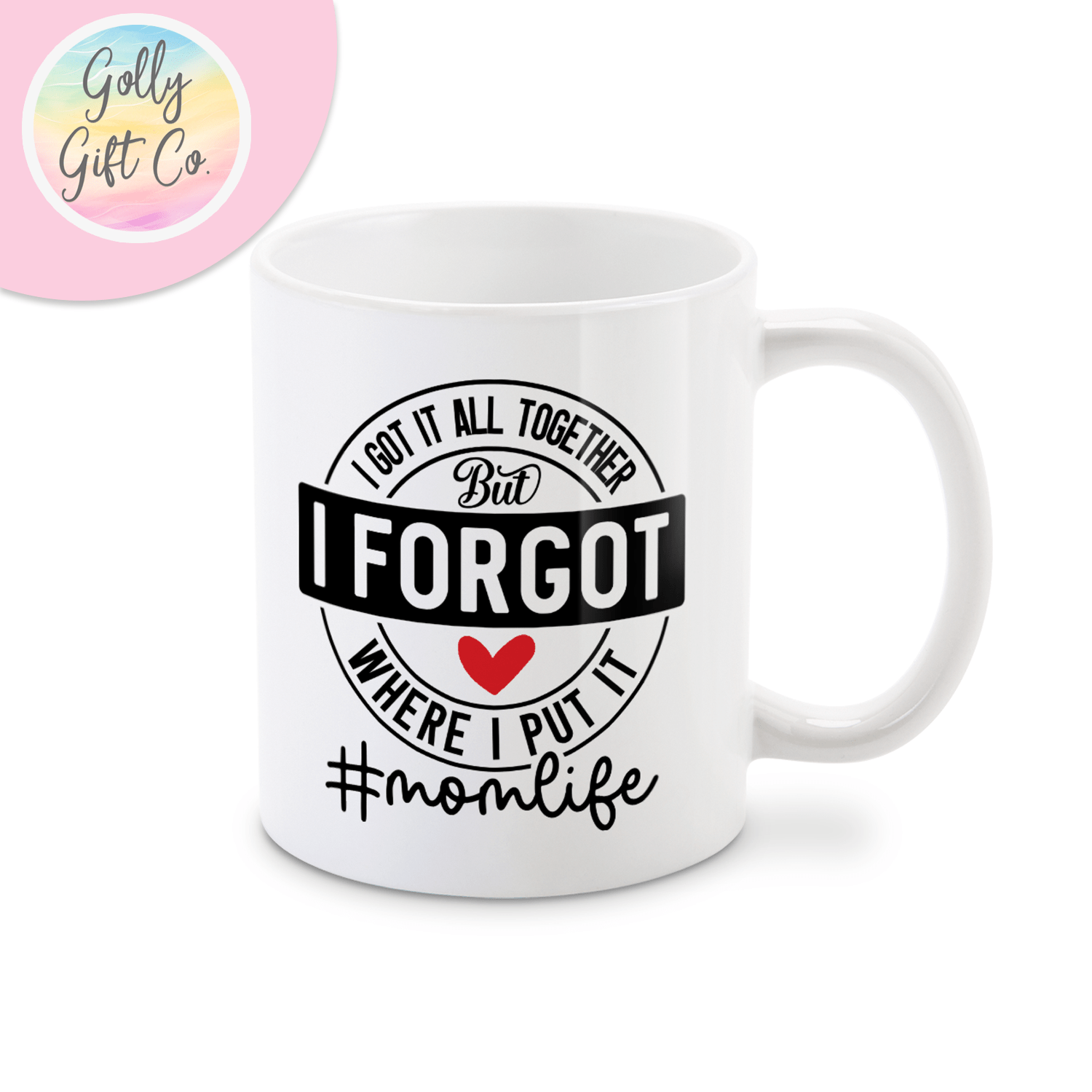 I Got It All Together But I Forgot Where I Put It #Momlife - Funny Mom Mug - Golly Gift Co