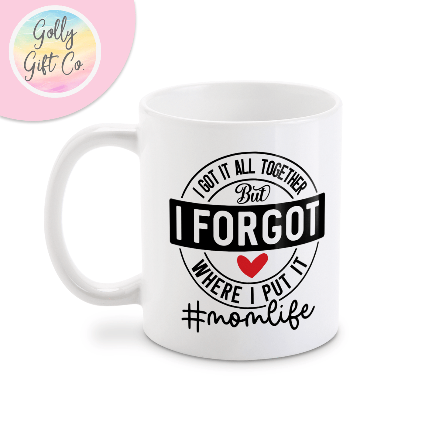 I Got It All Together But I Forgot Where I Put It #Momlife - Funny Mom Mug - Golly Gift Co