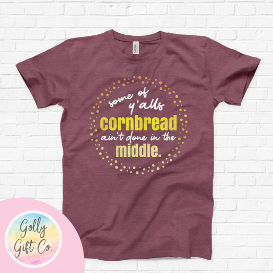 Funny Baking Shirt - Some of Y'alls Cornbread Ain't Done In The Middle T-Shirt (Bella Canvas)